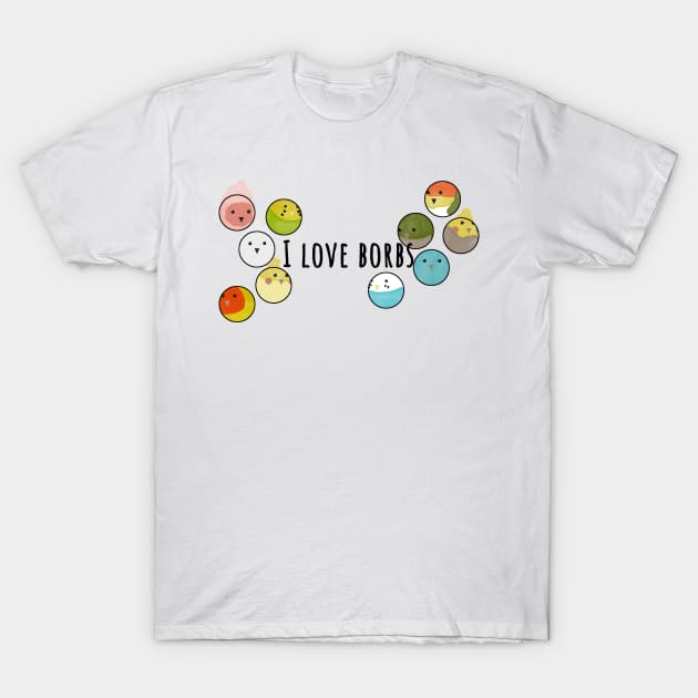 I love borbs T-Shirt by Pakanese_Art